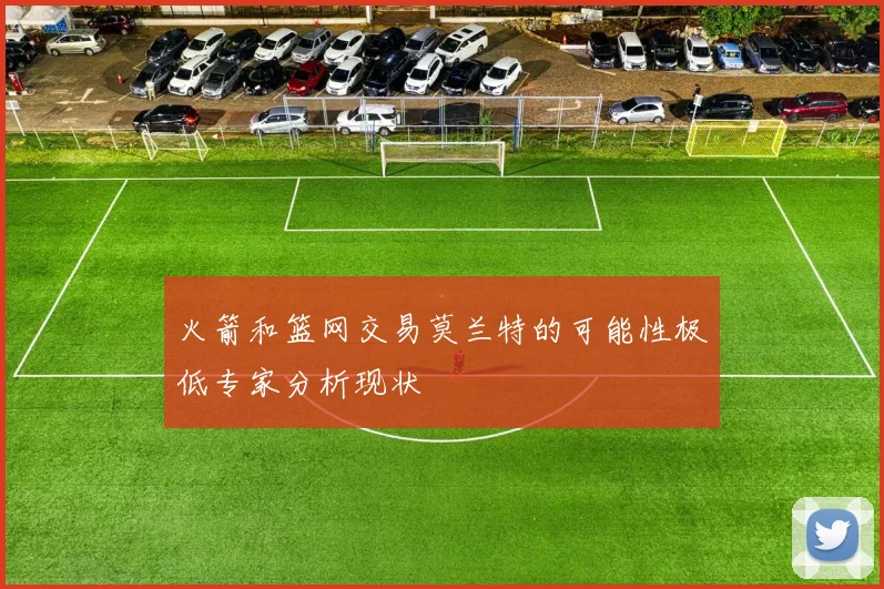 火箭和篮网交易莫兰特的可能性极低专家分析现状