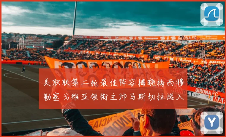 美职联第二轮最佳阵容揭晓梅西穆勒塞戈维亚领衔主帅马斯切拉诺入选
